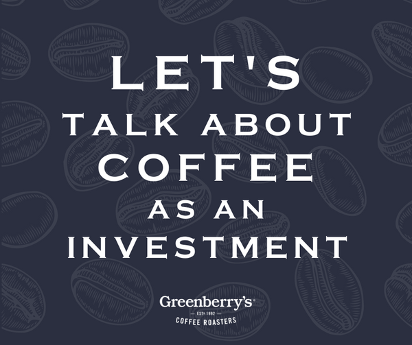 Coffee is a Great Investment!